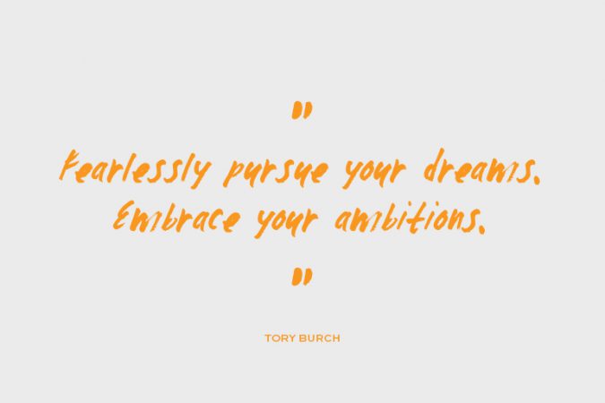 "Fearlessly pursue your dreams. Embrace your ambitions."